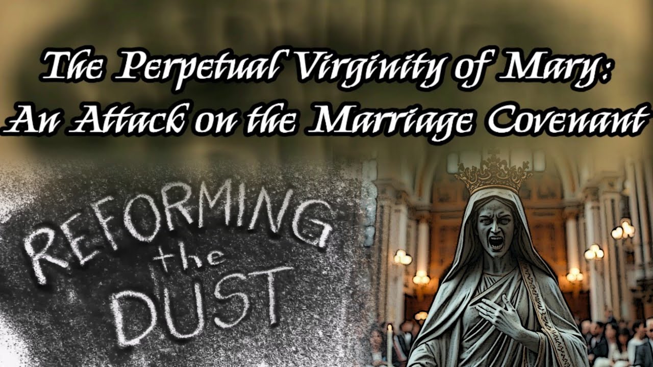 The Perpetual Virginity of Mary: An Attack on the Marriage Covenant